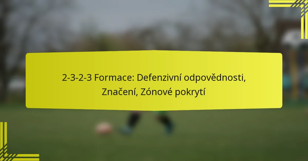 2-3-2-3 Formace: Defenzivní odpovědnosti, Značení, Zónové pokrytí