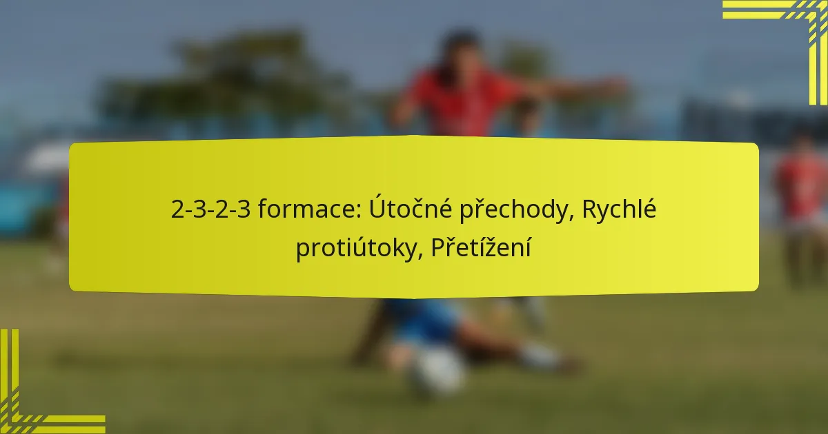 2-3-2-3 formace: Útočné přechody, Rychlé protiútoky, Přetížení