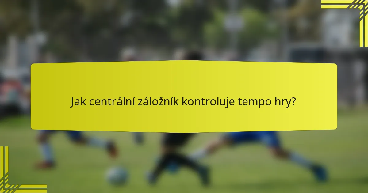 Jak centrální záložník kontroluje tempo hry?