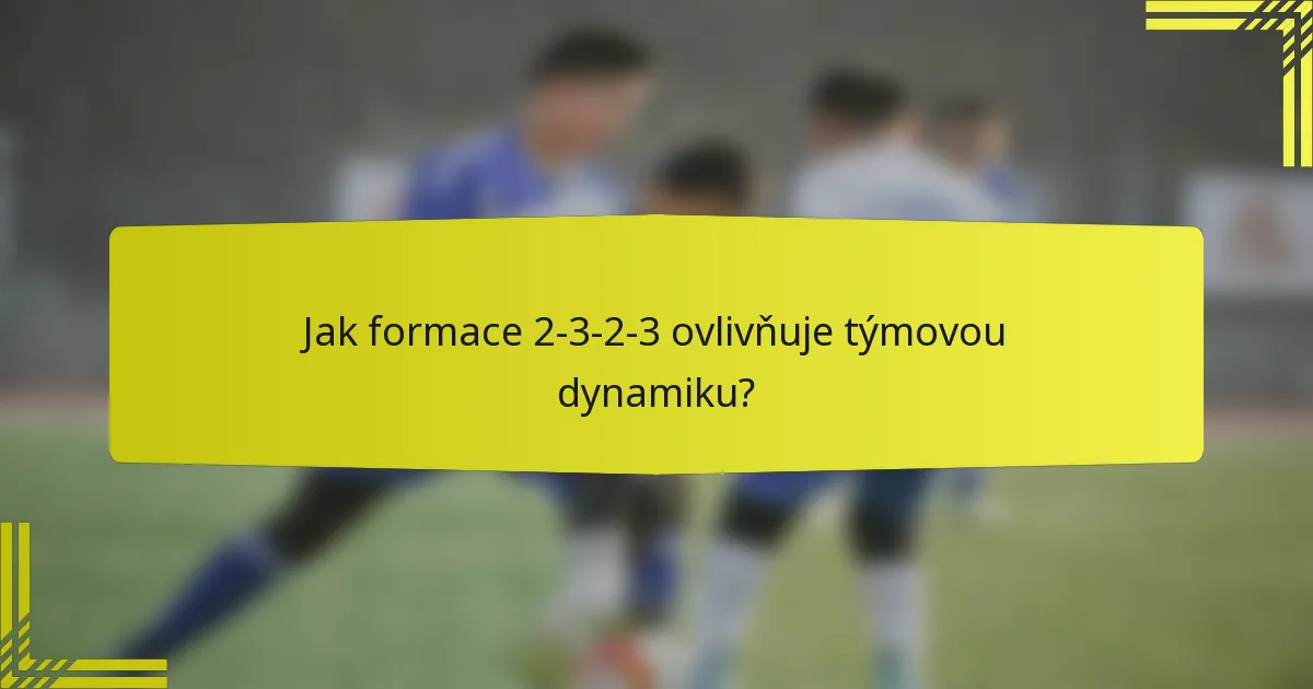 Jak formace 2-3-2-3 ovlivňuje týmovou dynamiku?