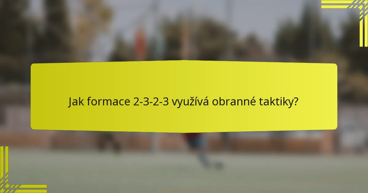 Jak formace 2-3-2-3 využívá obranné taktiky?
