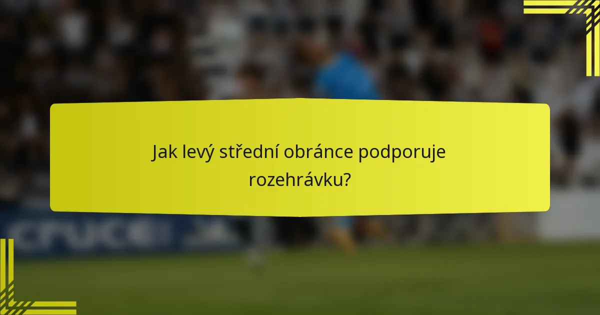 Jak levý střední obránce podporuje rozehrávku?