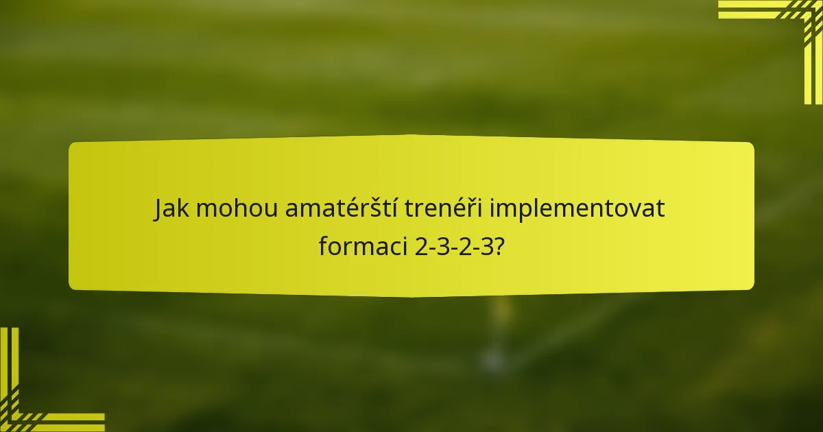 Jak mohou amatérští trenéři implementovat formaci 2-3-2-3?