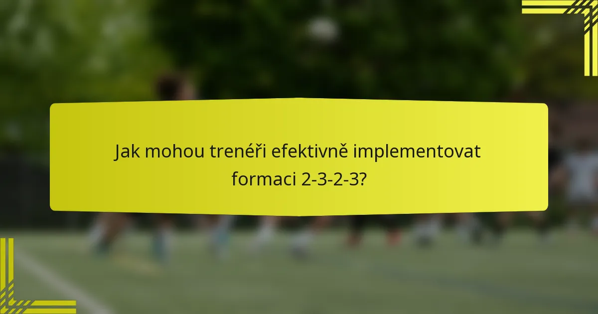 Jak mohou trenéři efektivně implementovat formaci 2-3-2-3?