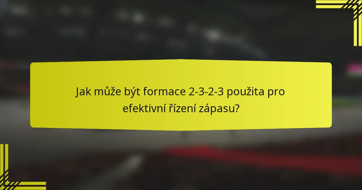 Jak může být formace 2-3-2-3 použita pro efektivní řízení zápasu?