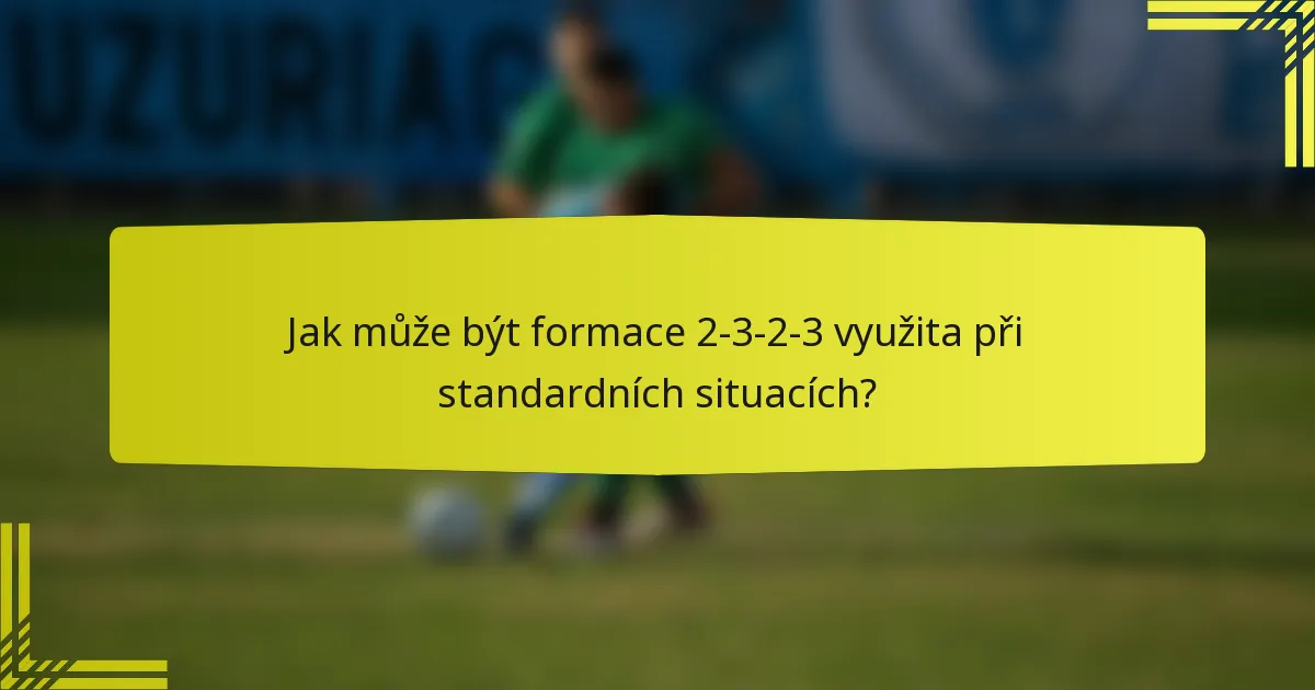 Jak může být formace 2-3-2-3 využita při standardních situacích?
