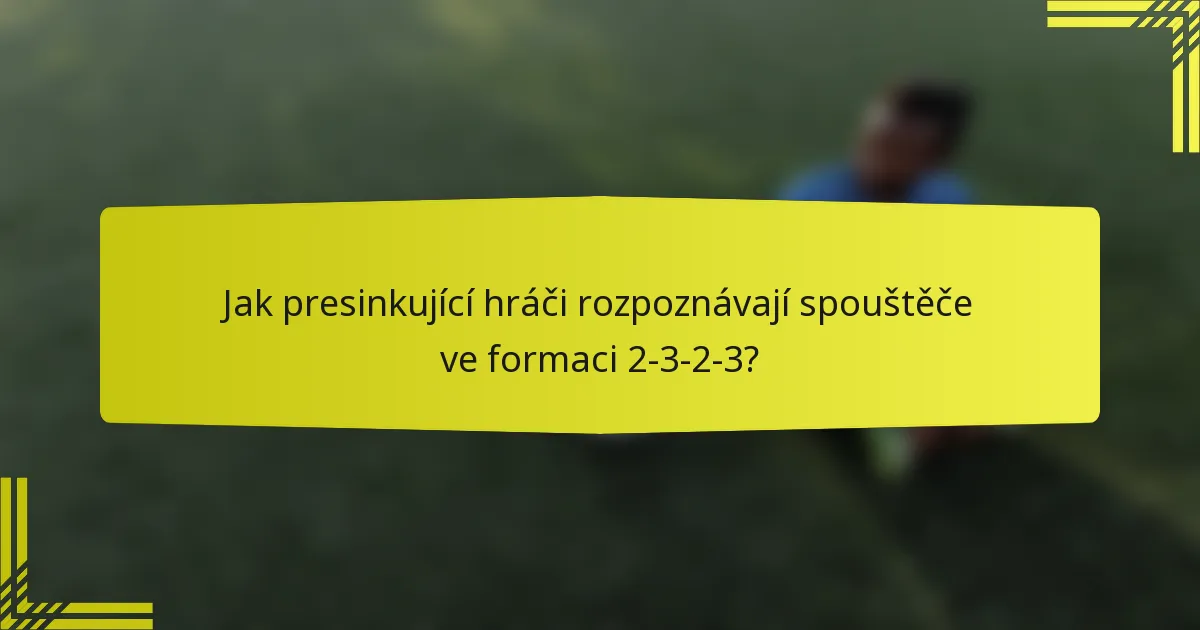 Jak presinkující hráči rozpoznávají spouštěče ve formaci 2-3-2-3?