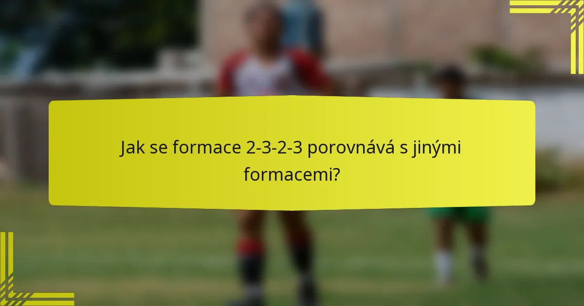 Jak se formace 2-3-2-3 porovnává s jinými formacemi?