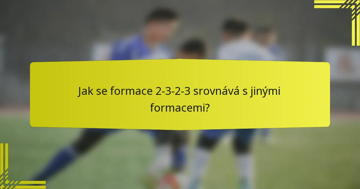 Jak se formace 2-3-2-3 srovnává s jinými formacemi?