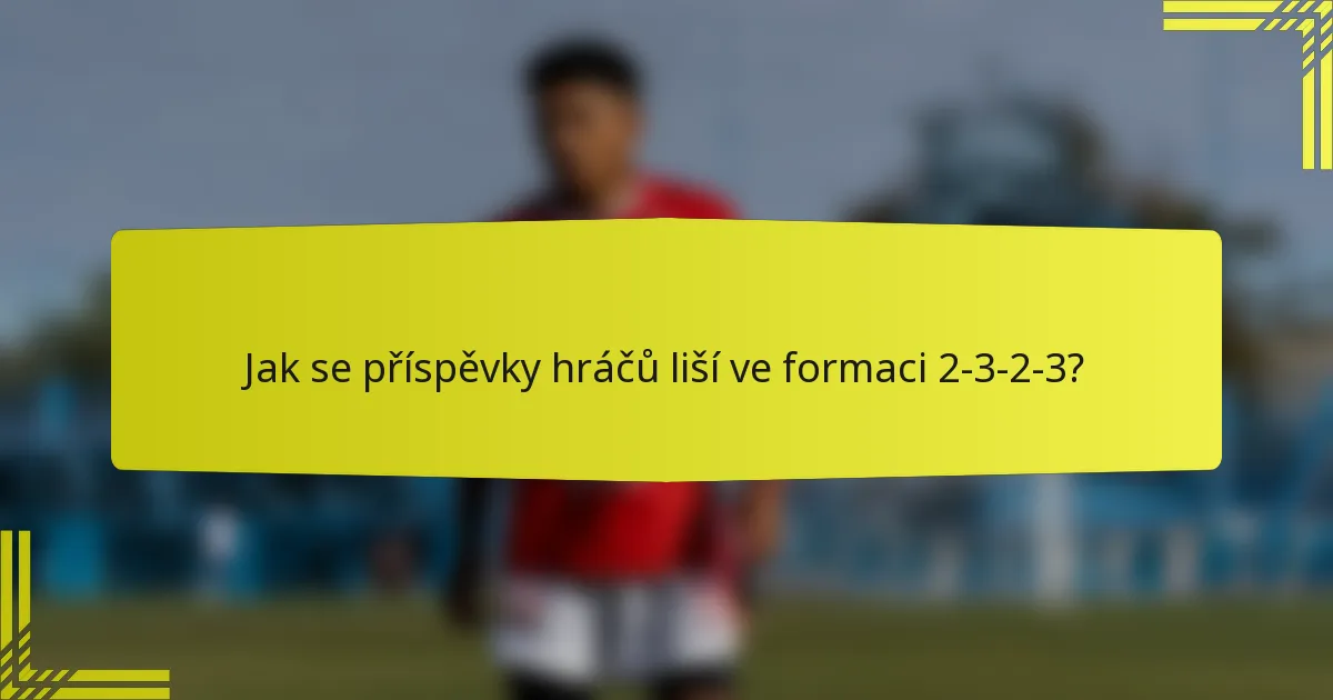 Jak se příspěvky hráčů liší ve formaci 2-3-2-3?