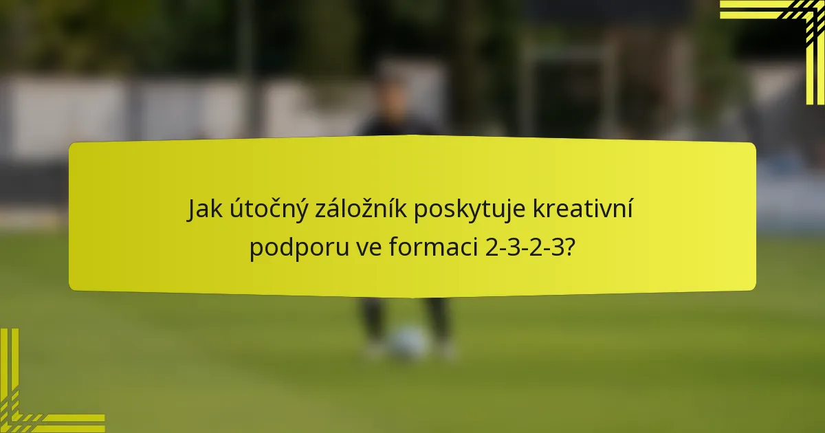 Jak útočný záložník poskytuje kreativní podporu ve formaci 2-3-2-3?