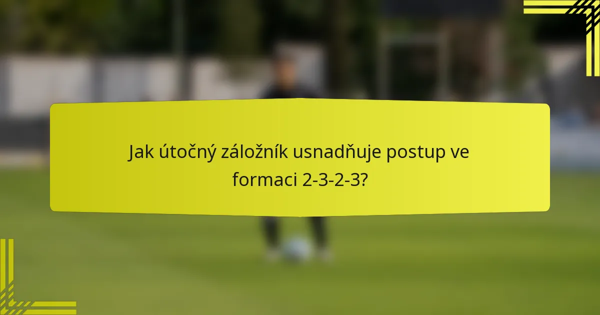 Jak útočný záložník usnadňuje postup ve formaci 2-3-2-3?