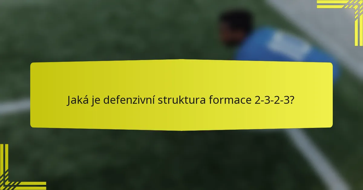 Jaká je defenzivní struktura formace 2-3-2-3?