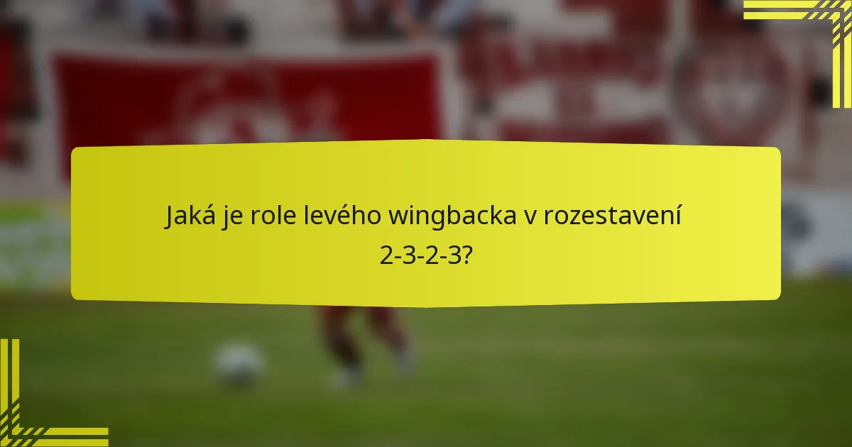 Jaká je role levého wingbacka v rozestavení 2-3-2-3?