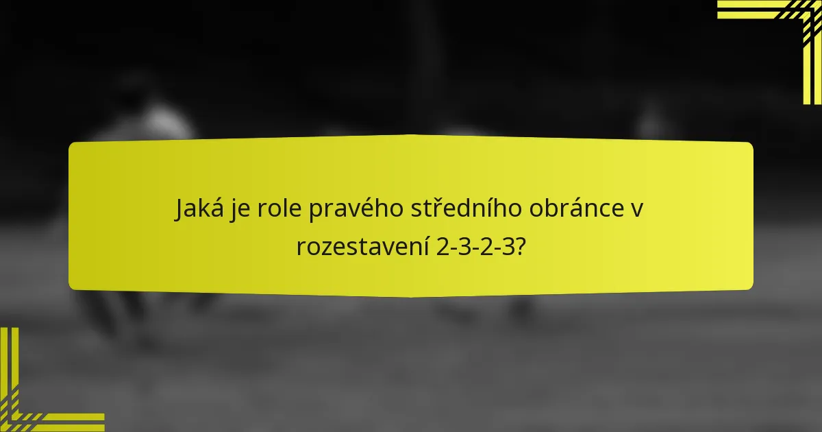Jaká je role pravého středního obránce v rozestavení 2-3-2-3?