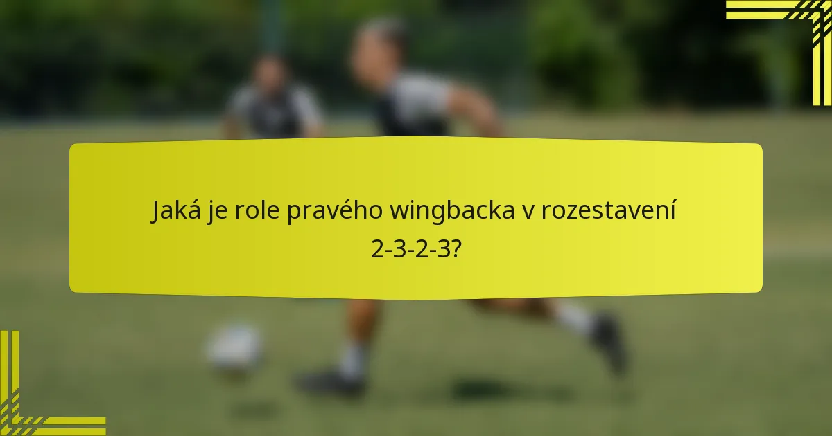 Jaká je role pravého wingbacka v rozestavení 2-3-2-3?