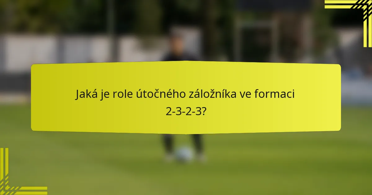 Jaká je role útočného záložníka ve formaci 2-3-2-3?