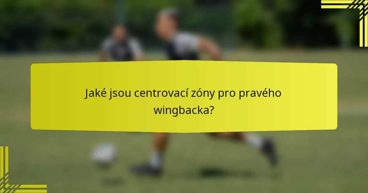 Jaké jsou centrovací zóny pro pravého wingbacka?