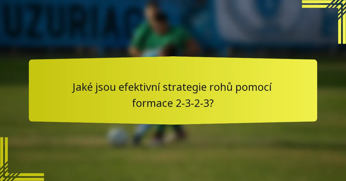 Jaké jsou efektivní strategie rohů pomocí formace 2-3-2-3?