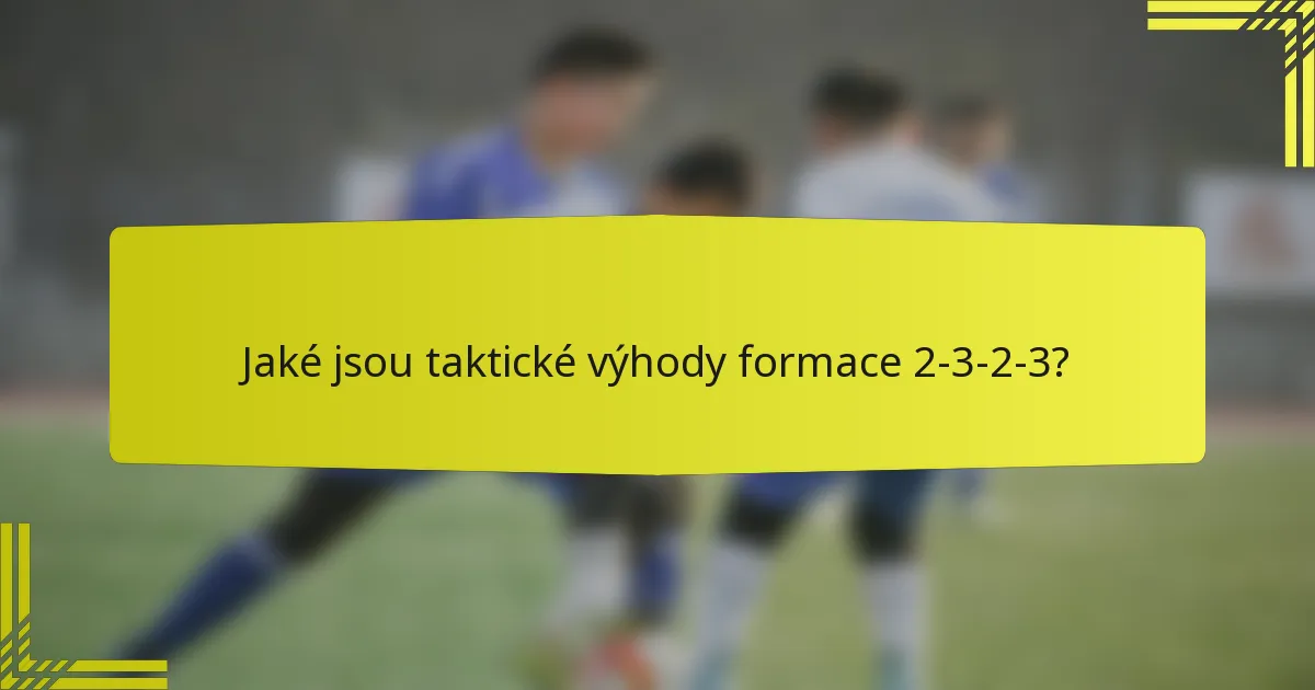 Jaké jsou taktické výhody formace 2-3-2-3?