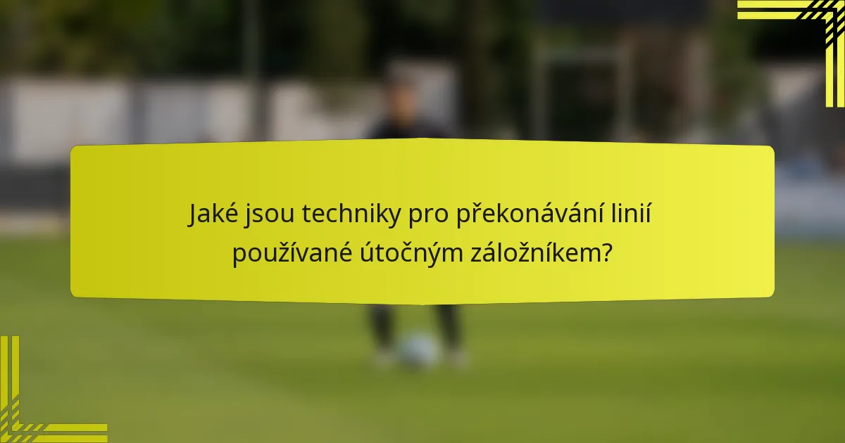 Jaké jsou techniky pro překonávání linií používané útočným záložníkem?