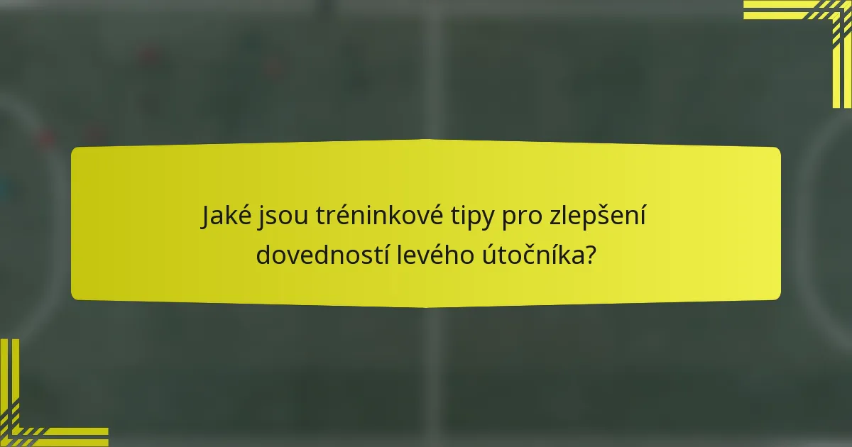 Jaké jsou tréninkové tipy pro zlepšení dovedností levého útočníka?