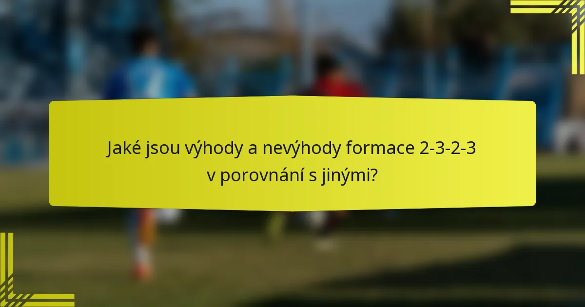 Jaké jsou výhody a nevýhody formace 2-3-2-3 v porovnání s jinými?