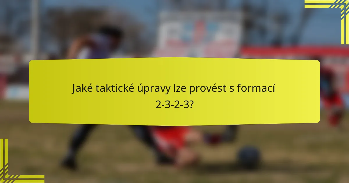 Jaké taktické úpravy lze provést s formací 2-3-2-3?