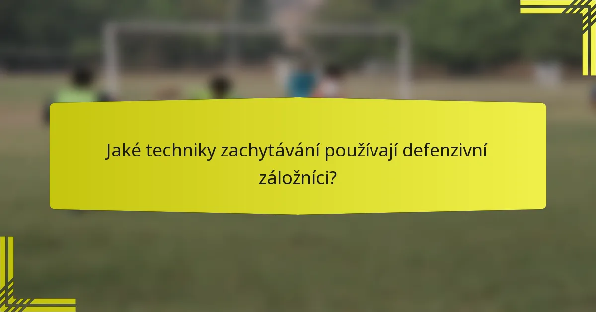 Jaké techniky zachytávání používají defenzivní záložníci?