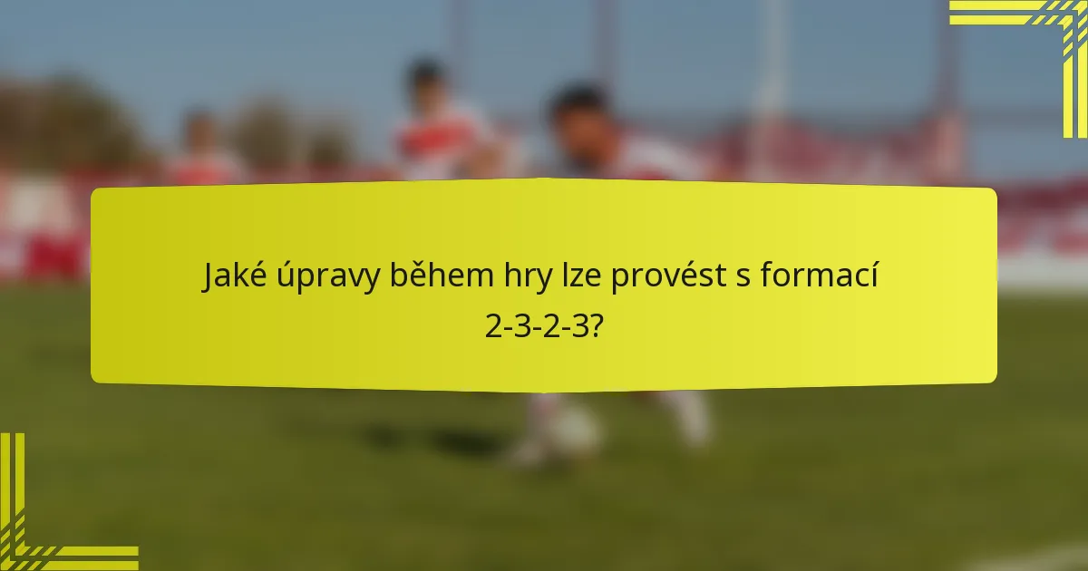 Jaké úpravy během hry lze provést s formací 2-3-2-3?
