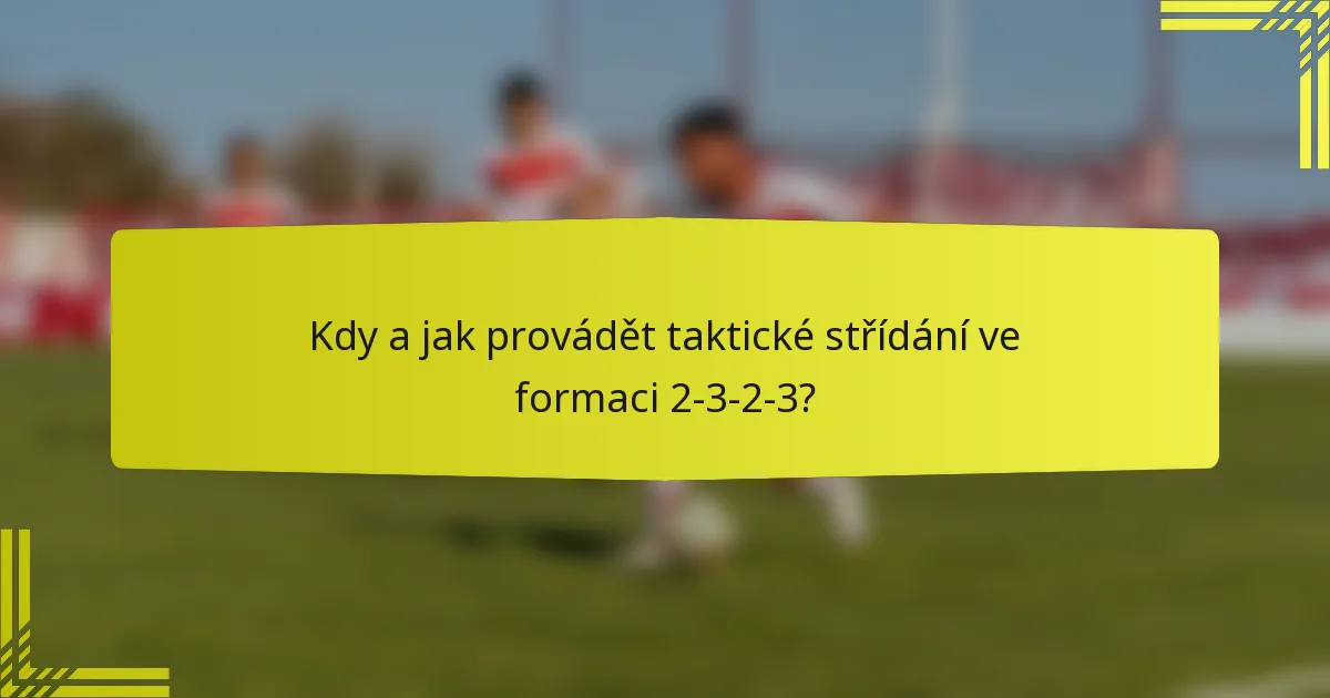 Kdy a jak provádět taktické střídání ve formaci 2-3-2-3?
