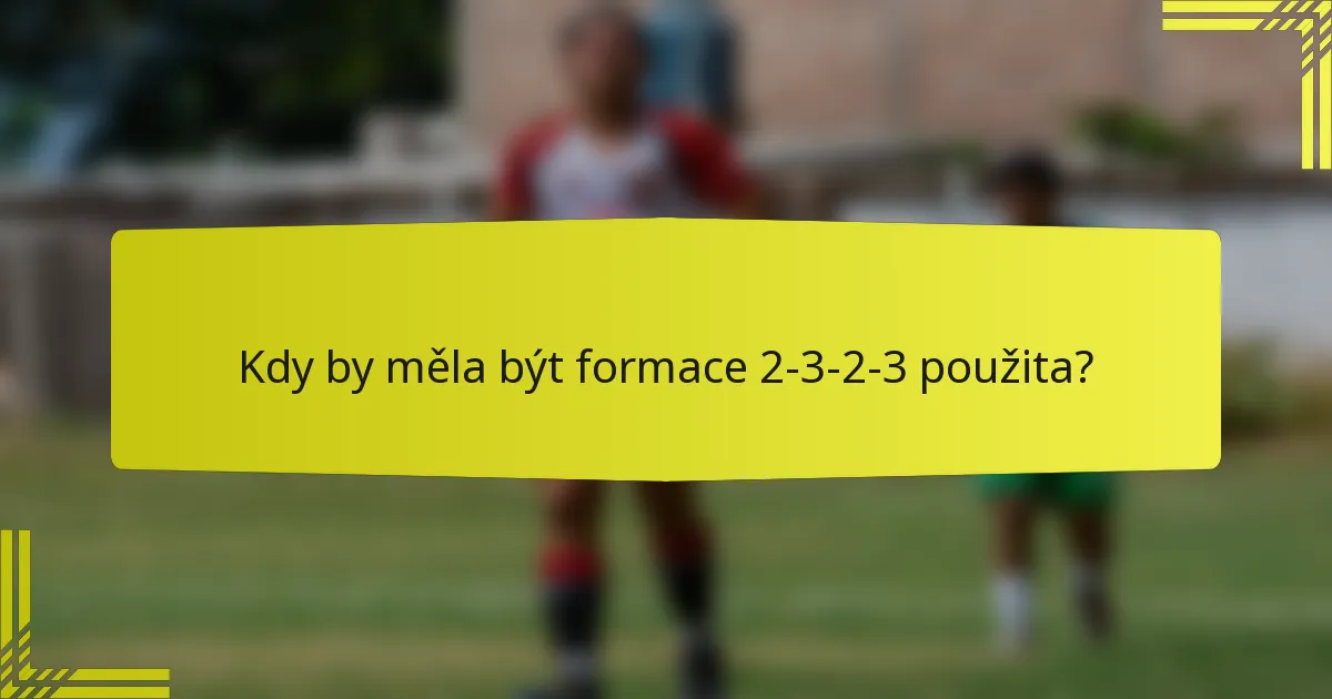 Kdy by měla být formace 2-3-2-3 použita?