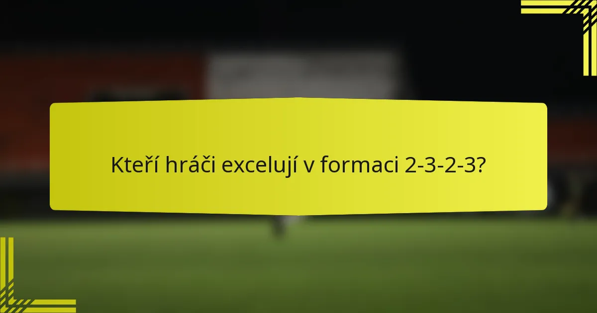 Kteří hráči excelují v formaci 2-3-2-3?